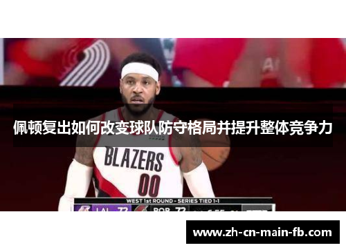 佩顿复出如何改变球队防守格局并提升整体竞争力