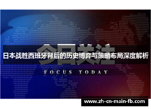 日本战胜西班牙背后的历史博弈与策略布局深度解析