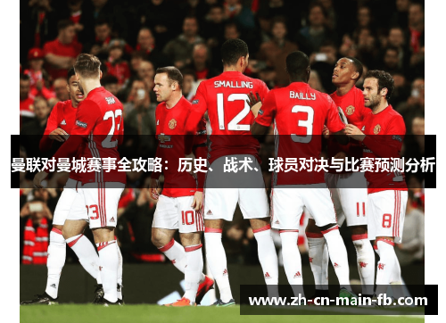 曼联对曼城赛事全攻略：历史、战术、球员对决与比赛预测分析