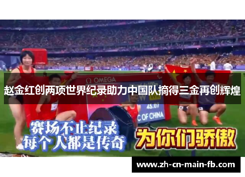 赵金红创两项世界纪录助力中国队摘得三金再创辉煌
