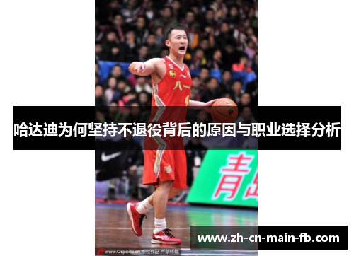 哈达迪为何坚持不退役背后的原因与职业选择分析