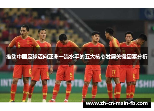 推动中国足球迈向亚洲一流水平的五大核心发展关键因素分析