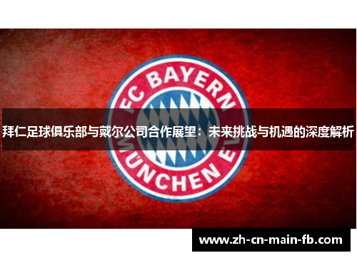 拜仁足球俱乐部与戴尔公司合作展望：未来挑战与机遇的深度解析