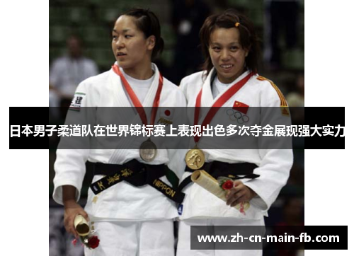 日本男子柔道队在世界锦标赛上表现出色多次夺金展现强大实力