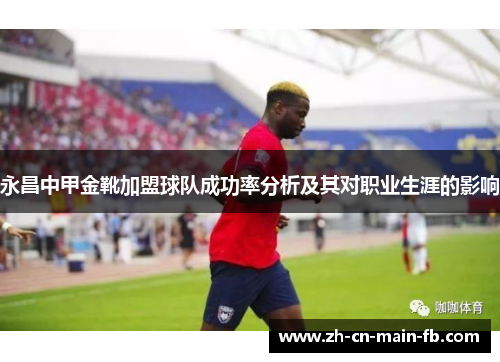 永昌中甲金靴加盟球队成功率分析及其对职业生涯的影响