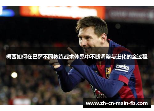 梅西如何在巴萨不同教练战术体系中不断调整与进化的全过程