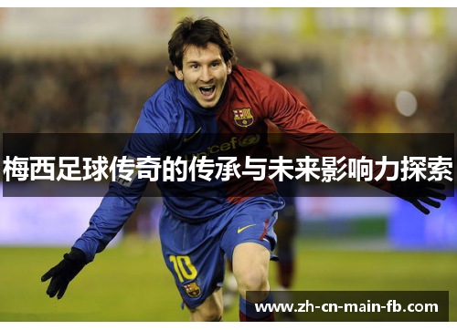 梅西足球传奇的传承与未来影响力探索