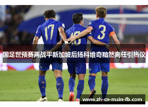 国足世预赛两战平新加坡后扬科维奇黯然离任引热议