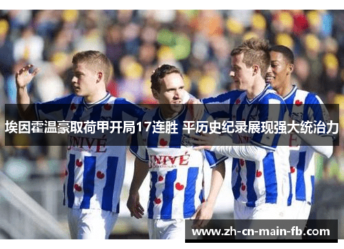 埃因霍温豪取荷甲开局17连胜 平历史纪录展现强大统治力