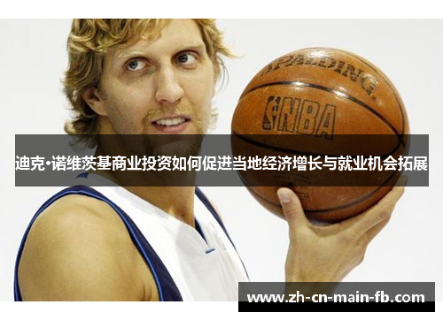 迪克·诺维茨基商业投资如何促进当地经济增长与就业机会拓展