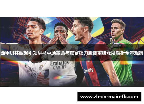 西甲贝林崛起引领皇马中场革命与联赛权力版图重绘深度解析全景观察